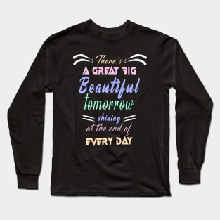 Great Big Beautiful Tomorrow: Amazing newest design about There's A Great Big Beautiful Tomorrow Long Sleeve T-Shirt